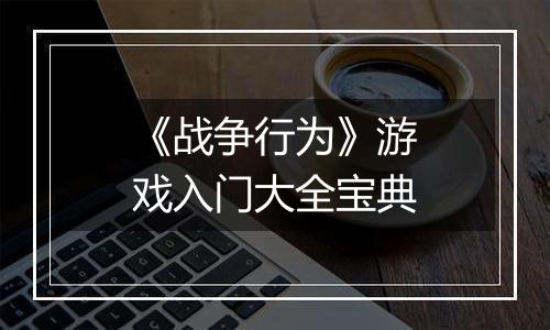《战争行为》游戏入门大全宝典