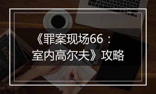 《罪案现场66：室内高尔夫》攻略
