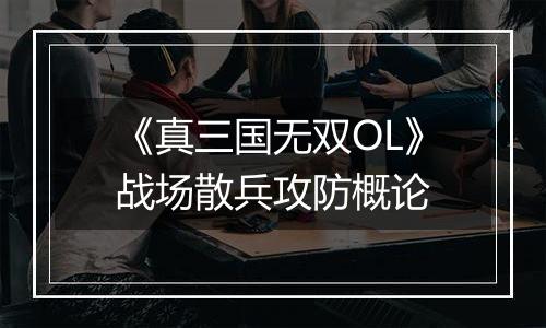 《真三国无双OL》战场散兵攻防概论