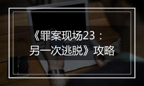 《罪案现场23：另一次逃脱》攻略