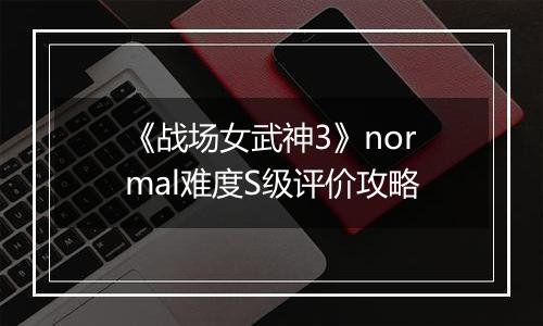 《战场女武神3》normal难度S级评价攻略