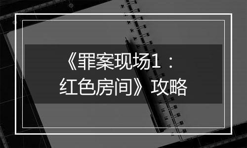 《罪案现场1：红色房间》攻略