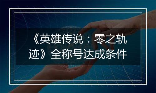 《英雄传说：零之轨迹》全称号达成条件