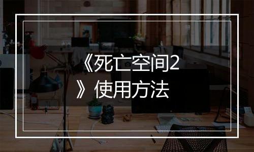 《死亡空间2》使用方法