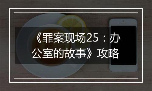 《罪案现场25：办公室的故事》攻略