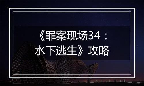 《罪案现场34：水下逃生》攻略