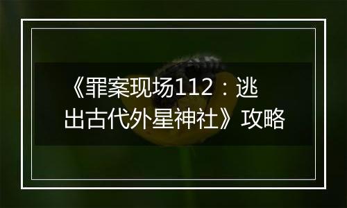 《罪案现场112：逃出古代外星神社》攻略