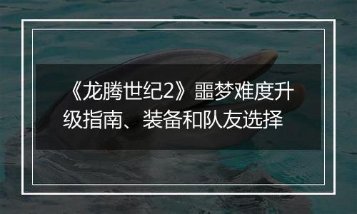 《龙腾世纪2》噩梦难度升级指南、装备和队友选择