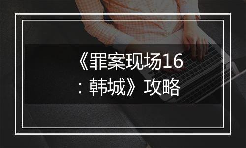 《罪案现场16：韩城》攻略