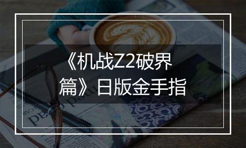 《机战Z2破界篇》日版金手指