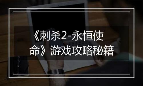 《刺杀2-永恒使命》游戏攻略秘籍