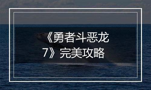 《勇者斗恶龙7》完美攻略