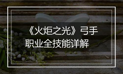 《火炬之光》弓手职业全技能详解