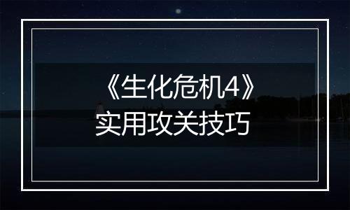 《生化危机4》实用攻关技巧