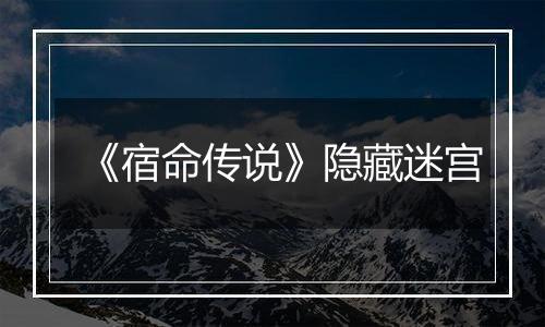 《宿命传说》隐藏迷宫