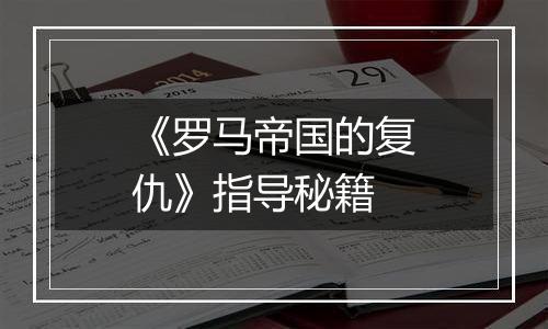 《罗马帝国的复仇》指导秘籍