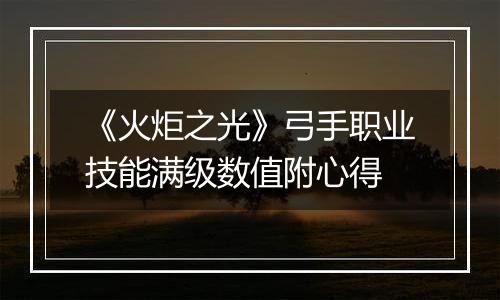 《火炬之光》弓手职业技能满级数值附心得