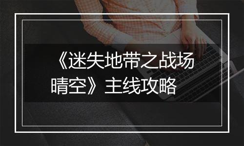 《迷失地带之战场晴空》主线攻略