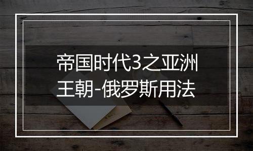 帝国时代3之亚洲王朝-俄罗斯用法