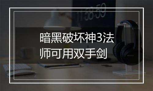 暗黑破坏神3法师可用双手剑