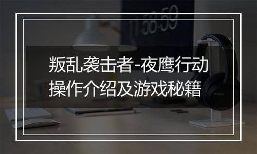 叛乱袭击者-夜鹰行动操作介绍及游戏秘籍