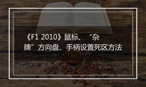 《F1 2010》鼠标、“杂牌”方向盘、手柄设置死区方法