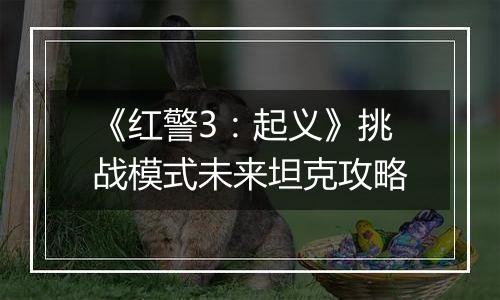 《红警3：起义》挑战模式未来坦克攻略