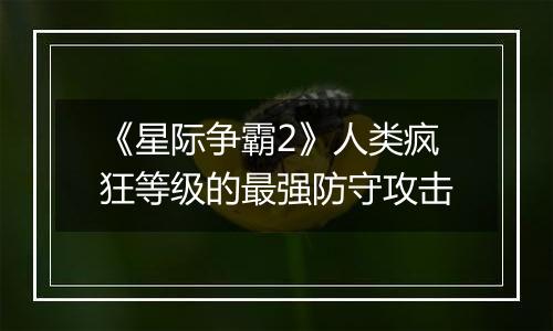 《星际争霸2》人类疯狂等级的最强防守攻击