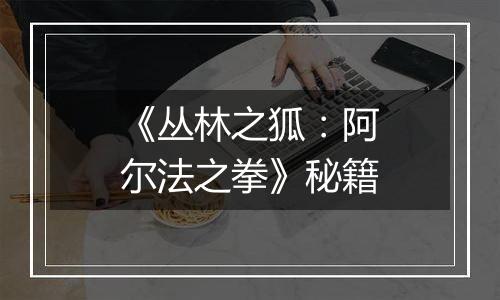 《丛林之狐：阿尔法之拳》秘籍