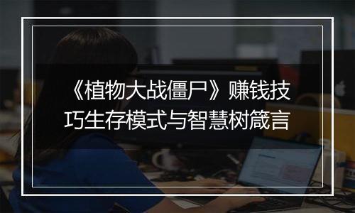 《植物大战僵尸》赚钱技巧生存模式与智慧树箴言