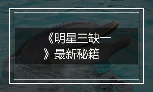 《明星三缺一》最新秘籍