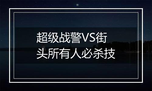 超级战警VS街头所有人必杀技