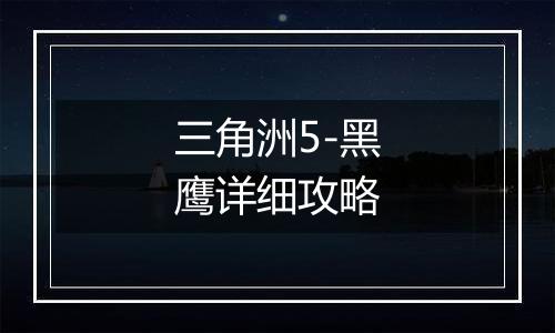 三角洲5-黑鹰详细攻略