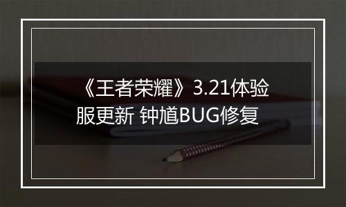 《王者荣耀》3.21体验服更新 钟馗BUG修复