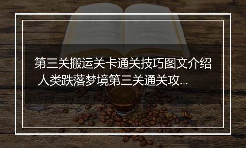 第三关搬运关卡通关技巧图文介绍 人类跌落梦境第三关通关攻略