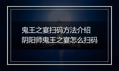 鬼王之宴扫码方法介绍 阴阳师鬼王之宴怎么扫码