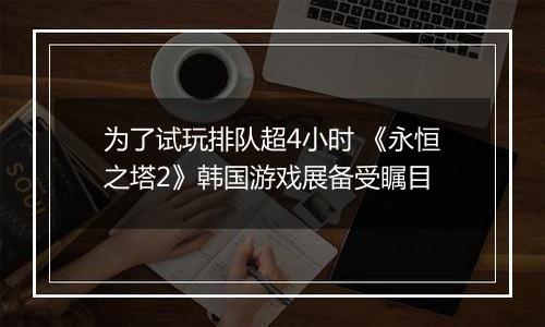 为了试玩排队超4小时 《永恒之塔2》韩国游戏展备受瞩目