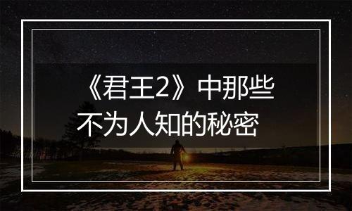 《君王2》中那些不为人知的秘密