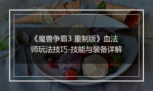 《魔兽争霸3 重制版》血法师玩法技巧-技能与装备详解