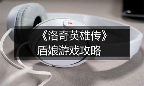 《洛奇英雄传》盾娘游戏攻略