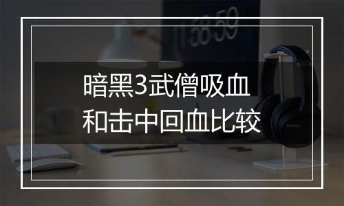 暗黑3武僧吸血和击中回血比较