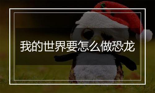 我的世界要怎么做恐龙