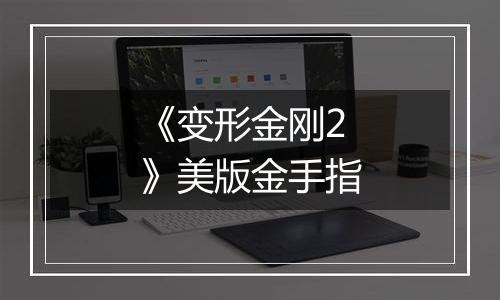 《变形金刚2》美版金手指