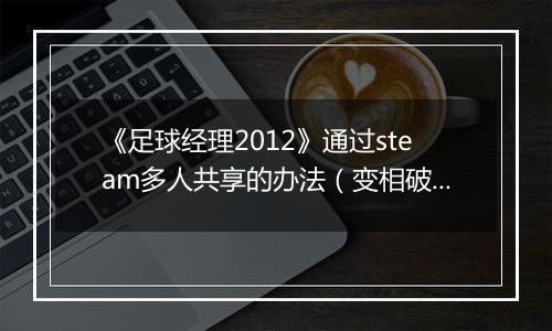《足球经理2012》通过steam多人共享的办法（变相破解游戏）