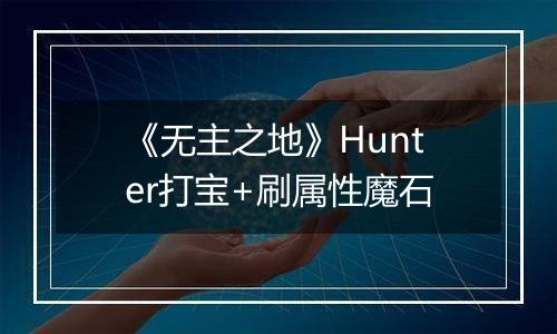 《无主之地》Hunter打宝+刷属性魔石