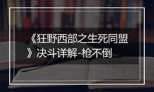 《狂野西部之生死同盟》决斗详解-枪不倒