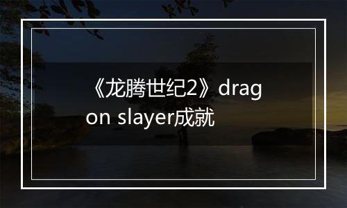 《龙腾世纪2》dragon slayer成就