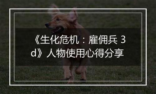 《生化危机：雇佣兵 3d》人物使用心得分享