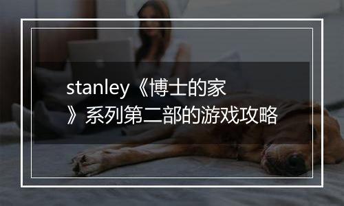 stanley《博士的家》系列第二部的游戏攻略