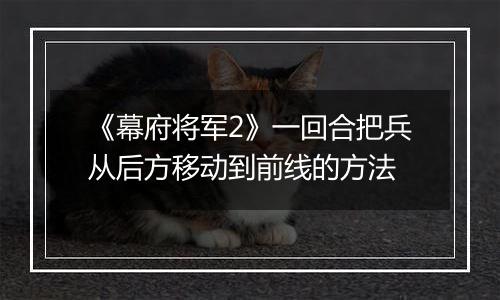 《幕府将军2》一回合把兵从后方移动到前线的方法